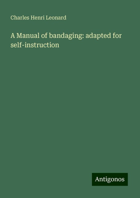 A Manual of bandaging: adapted for self-instruction