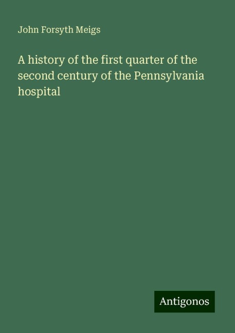 A history of the first quarter of the second century of the Pennsylvania hospital