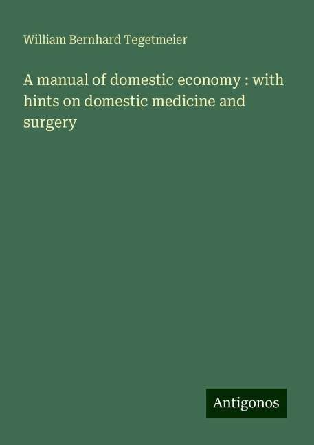 A manual of domestic economy : with hints on domestic medicine and surgery