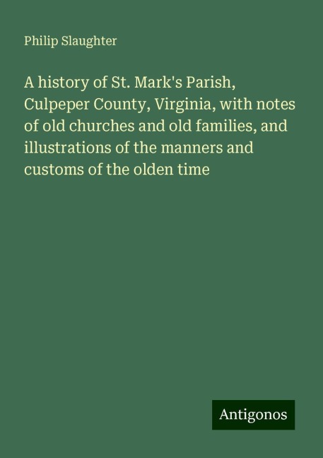 A history of St. Marks Parish, Culpeper County, Virginia, with notes of old churches and old families, and illustrations of the manners and customs of the olden time