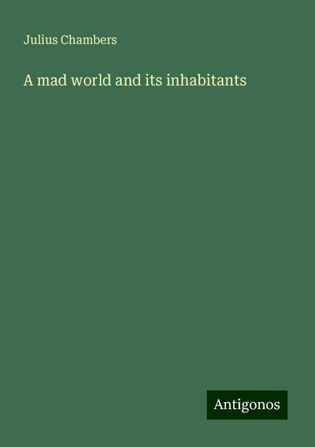 A mad world and its inhabitants