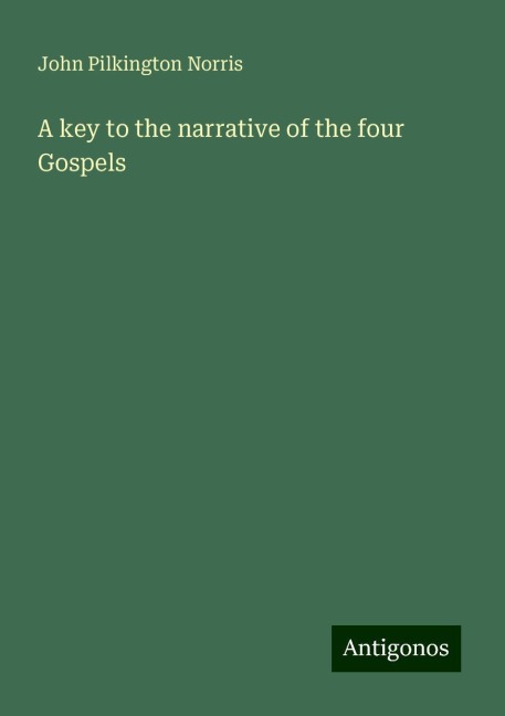 A key to the narrative of the four Gospels
