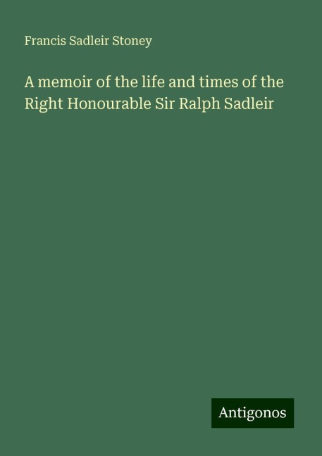 A memoir of the life and times of the Right Honourable Sir Ralph Sadleir