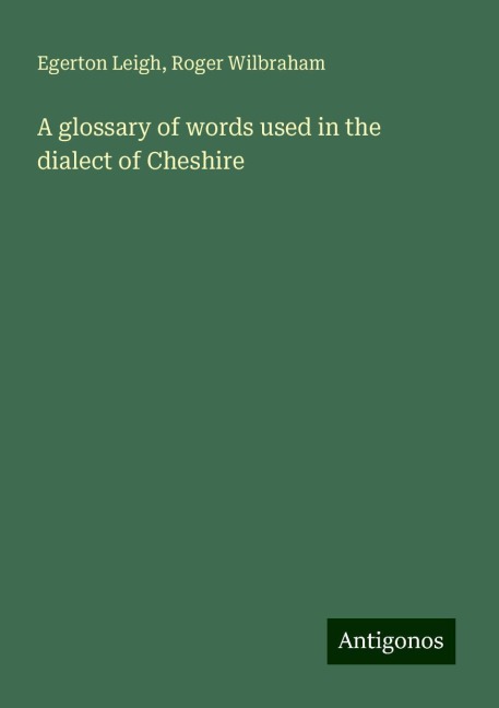 A glossary of words used in the dialect of Cheshire