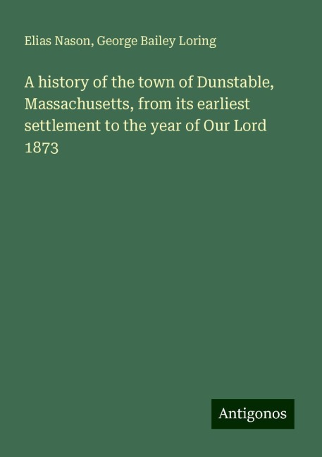 A history of the town of Dunstable, Massachusetts, from its earliest settlement to the year of Our Lord 1873