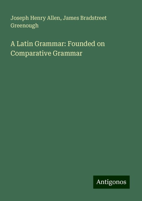 A Latin Grammar: Founded on Comparative Grammar