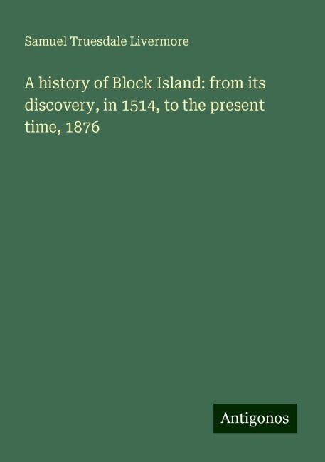 A history of Block Island: from its discovery, in 1514, to the present time, 1876
