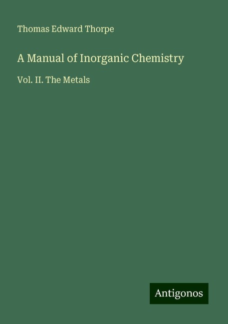 A Manual of Inorganic Chemistry: Vol. II. The Metals
