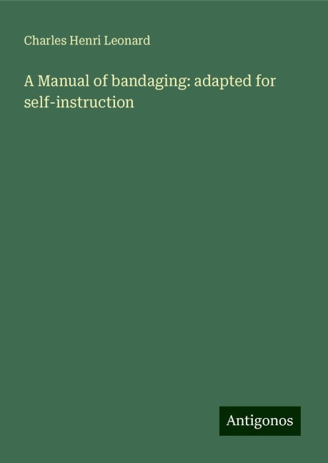 A Manual of bandaging: adapted for self-instruction
