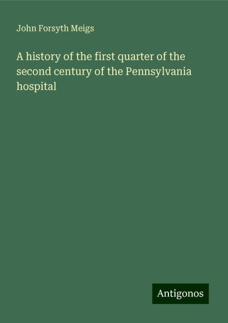 A history of the first quarter of the second century of the Pennsylvania hospital