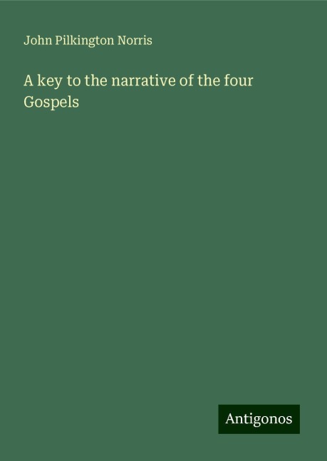 A key to the narrative of the four Gospels