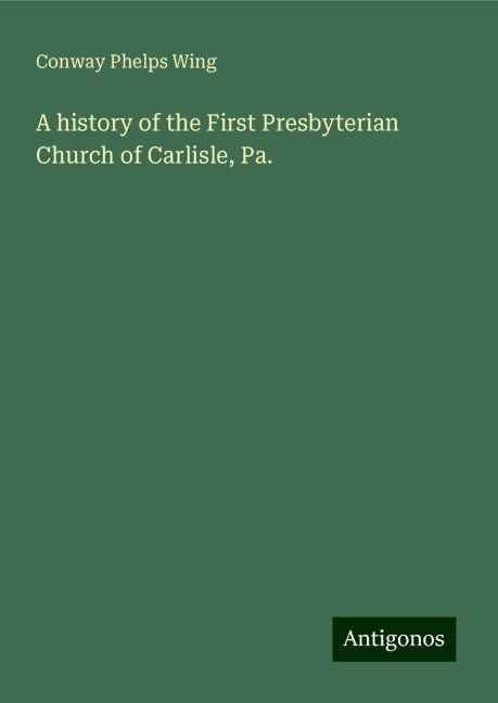 A history of the First Presbyterian Church of Carlisle, Pa.