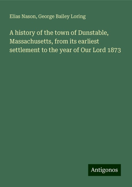 A history of the town of Dunstable, Massachusetts, from its earliest settlement to the year of Our Lord 1873