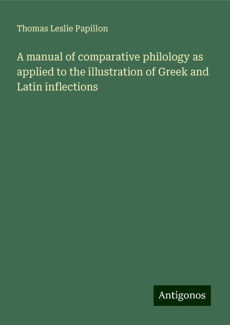 A manual of comparative philology as applied to the illustration of Greek and Latin inflections