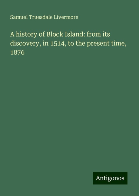 A history of Block Island: from its discovery, in 1514, to the present time, 1876