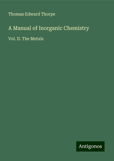 A Manual of Inorganic Chemistry: Vol. II. The Metals