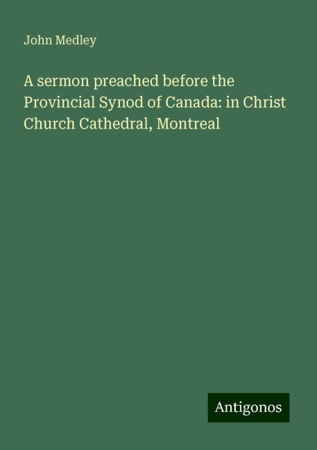 A sermon preached before the Provincial Synod of Canada: in Christ Church Cathedral, Montreal
