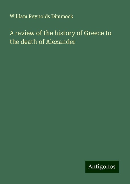A review of the history of Greece to the death of Alexander