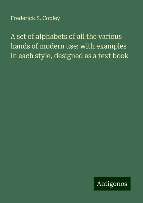 A set of alphabets of all the various hands of modern use: with examples in each style, designed as a text book