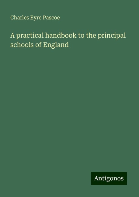 A practical handbook to the principal schools of England