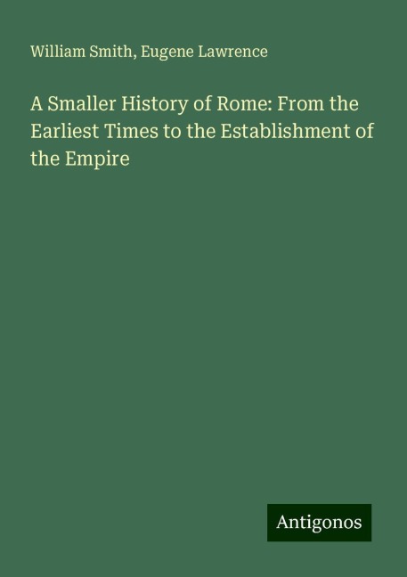 A Smaller History of Rome: From the Earliest Times to the Establishment of the Empire