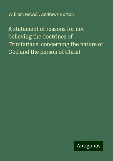 A statement of reasons for not believing the doctrines of Trinitarians: concerning the nature of God and the person of Christ