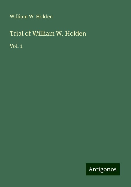 Trial of William W. Holden: Vol. 1