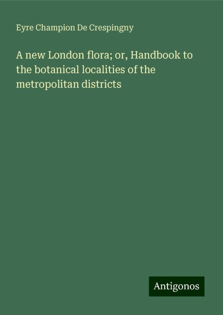 A new London flora; or, Handbook to the botanical localities of the metropolitan districts