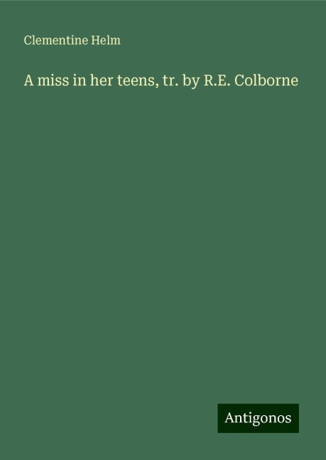 A miss in her teens, tr. by R.E. Colborne