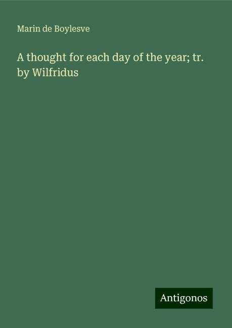 A thought for each day of the year; tr. by Wilfridus