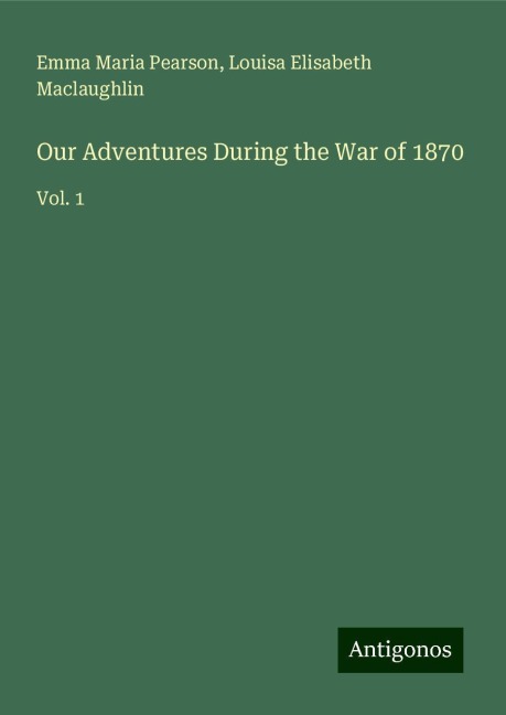 Our Adventures During the War of 1870: Vol. 1