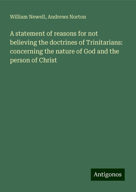 A statement of reasons for not believing the doctrines of Trinitarians: concerning the nature of God and the person of Christ