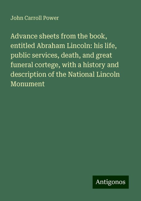 Advance sheets from the book, entitled Abraham Lincoln: his life, public services, death, and great funeral cortege, with a history and description of the National Lincoln Monument