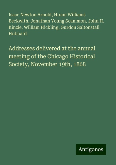 Addresses delivered at the annual meeting of the Chicago Historical Society, November 19th, 1868