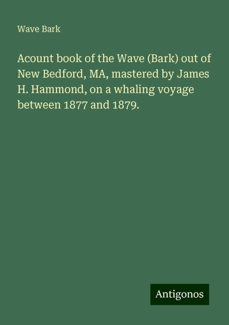Acount book of the Wave (Bark) out of New Bedford, MA, mastered by James H. Hammond, on a whaling voyage between 1877 and 1879.