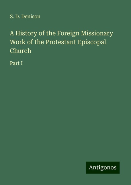 A History of the Foreign Missionary Work of the Protestant Episcopal Church: Part I