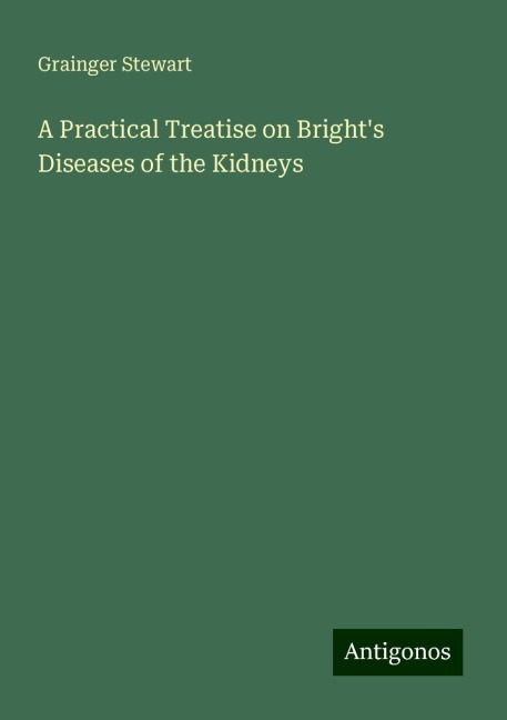 A Practical Treatise on Brights Diseases of the Kidneys