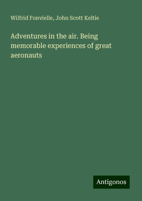 Adventures in the air. Being memorable experiences of great aeronauts