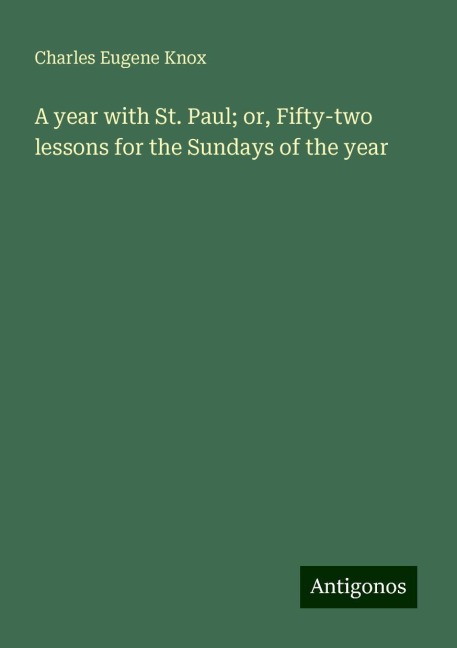 A year with St. Paul; or, Fifty-two lessons for the Sundays of the year