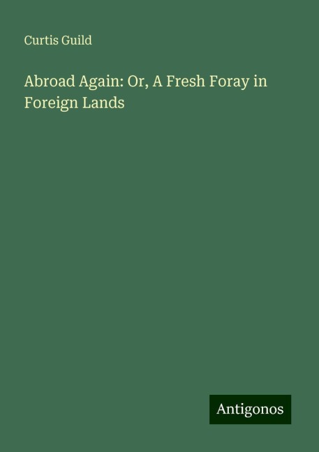 Abroad Again: Or, A Fresh Foray in Foreign Lands