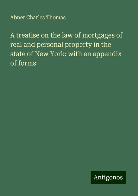 A treatise on the law of mortgages of real and personal property in the state of New York: with an appendix of forms