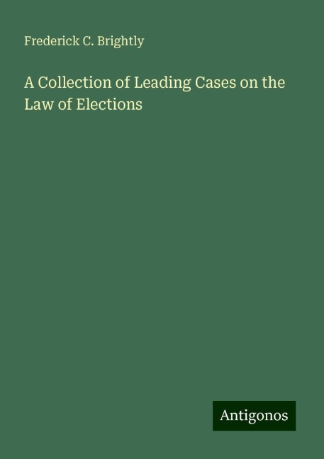 A Collection of Leading Cases on the Law of Elections