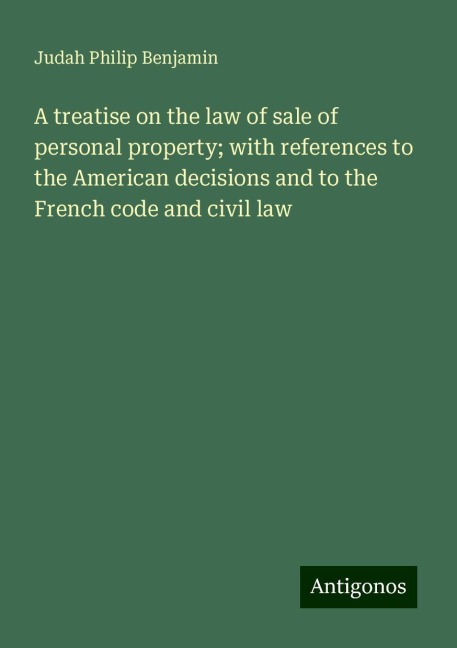 A treatise on the law of sale of personal property; with references to the American decisions and to the French code and civil law