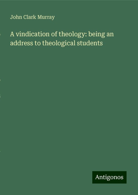 A vindication of theology: being an address to theological students