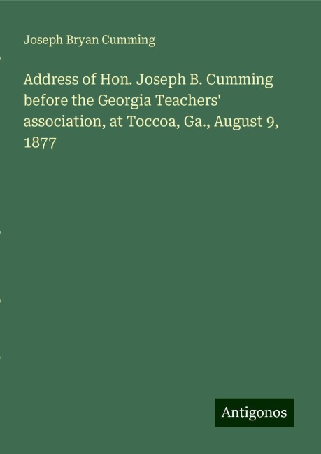 Address of Hon. Joseph B. Cumming before the Georgia Teachers association, at Toccoa, Ga., August 9, 1877