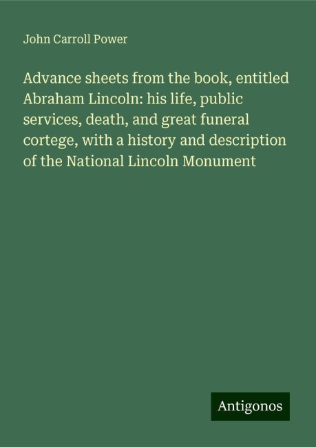 Advance sheets from the book, entitled Abraham Lincoln: his life, public services, death, and great funeral cortege, with a history and description of the National Lincoln Monument