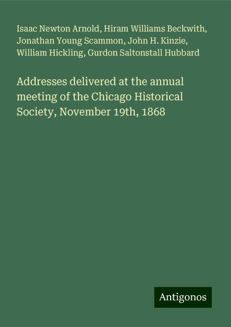 Addresses delivered at the annual meeting of the Chicago Historical Society, November 19th, 1868