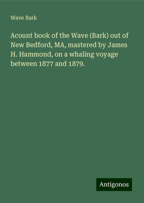 Acount book of the Wave (Bark) out of New Bedford, MA, mastered by James H. Hammond, on a whaling voyage between 1877 and 1879.