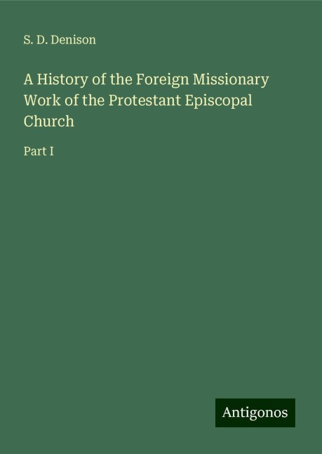 A History of the Foreign Missionary Work of the Protestant Episcopal Church: Part I