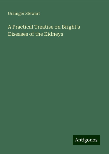 A Practical Treatise on Brights Diseases of the Kidneys
